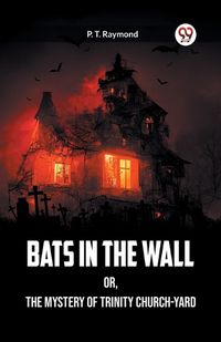 Cover image for Bats in the Wall OR, The Mystery of Trinity Church-Yard