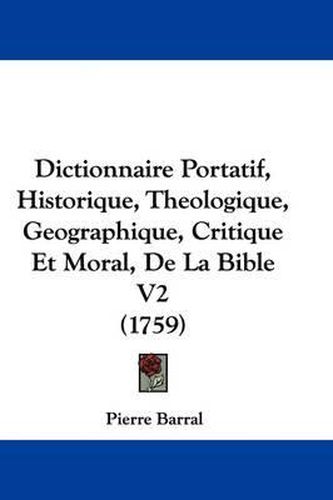 Cover image for Dictionnaire Portatif, Historique, Theologique, Geographique, Critique Et Moral, de La Bible V2 (1759)