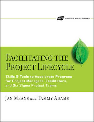 Cover image for Facilitating the Project Lifecycle: The Skills and Tools to Accelerate Progress for Project Managers, Facilitators, and Six Sigma Project Teams