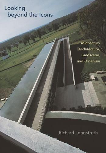 Looking beyond the Icons: Midcentury Architecture, Landscape, and Urbanism