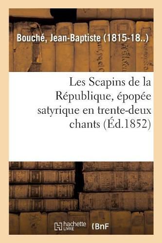 Les Scapins de la Republique, Epopee Satyrique En Trente-Deux Chants