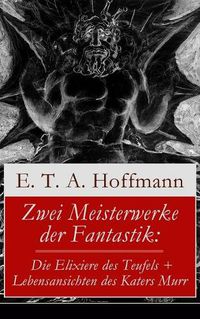 Cover image for Zwei Meisterwerke der Fantastik: Die Elixiere des Teufels + Lebensansichten des Katers Murr: Zwei Romane von dem Meister der schwarzen Romantik