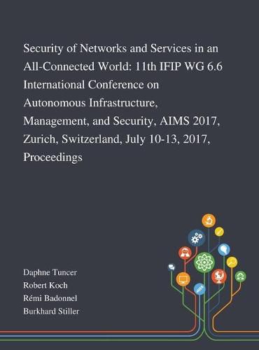 Cover image for Security of Networks and Services in an All-Connected World: 11th IFIP WG 6.6 International Conference on Autonomous Infrastructure, Management, and Security, AIMS 2017, Zurich, Switzerland, July 10-13, 2017, Proceedings