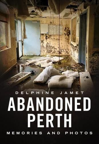 Cover image for Abandoned Perth: Memories and Photos of the Lost and Found