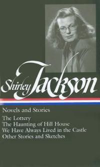 Cover image for Shirley Jackson: Novels and Stories (LOA #204): The Lottery / The Haunting of Hill House / We Have Always Lived in the Castle /   other stories and sketches