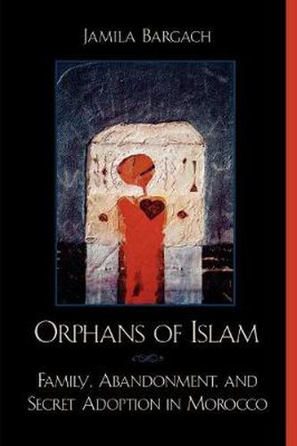 Cover image for Orphans of Islam: Family, Abandonment, and Secret Adoption in Morocco