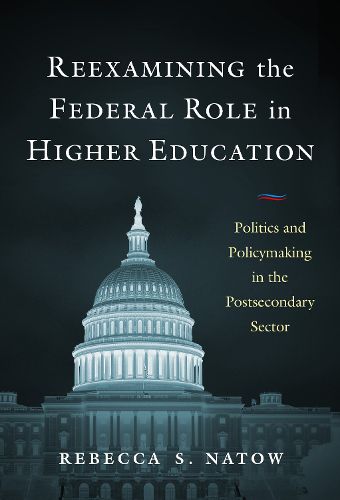 Cover image for Reexamining the Federal Role in Higher Education: Politics and Policymaking in the Postsecondary Sector