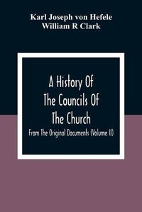 Cover image for A History Of The Councils Of The Church: From The Original Documents (Volume Ii)