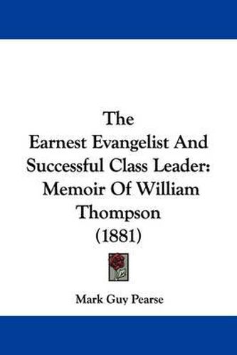 The Earnest Evangelist and Successful Class Leader: Memoir of William Thompson (1881)