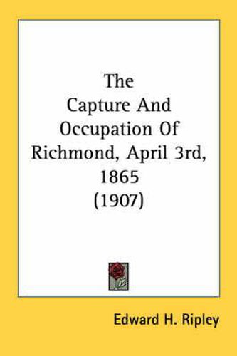 Cover image for The Capture and Occupation of Richmond, April 3rd, 1865 (1907)