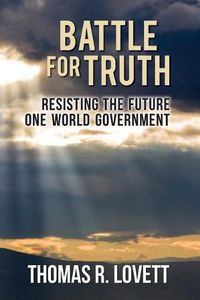 Cover image for Battle for Truth: Resisting the Future One World Government