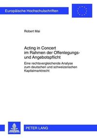 Cover image for Acting in Concert Im Rahmen Der Offenlegungs- Und Angebotspflicht: Eine Rechtsvergleichende Analyse Zum Deutschen Und Schweizerischen Kapitalmarktrecht