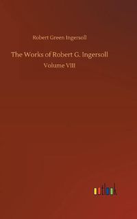 Cover image for The Works of Robert G. Ingersoll