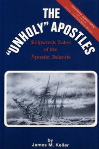 Cover image for The Unholy Apostles: Shipwreck Tales of the Apostle Islands