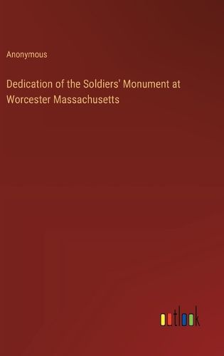 Cover image for Dedication of the Soldiers' Monument at Worcester Massachusetts