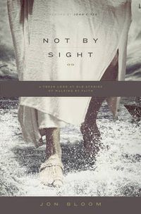 Cover image for Not by Sight: A Fresh Look at Old Stories of Walking by Faith