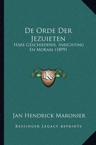 de Orde Der Jezuieten: Hare Geschiedenis, Inrichting En Moraal (1899)