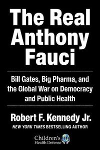 Cover image for The Real Anthony Fauci: Bill Gates, Big Pharma, and the Global War on Democracy and Public Health