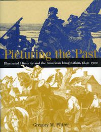 Cover image for Picturing the Past: Illustrated Histories and the American Imagination, 1840-1900