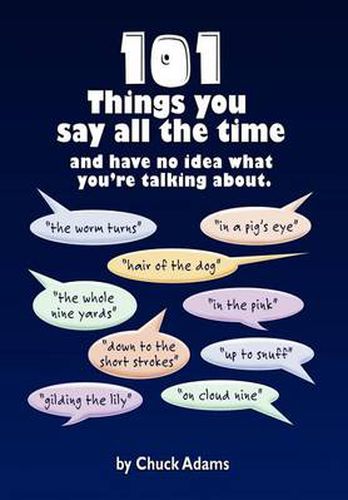 Cover image for 101 Things You Say All the Time: And Have No Idea What You're Talking About!