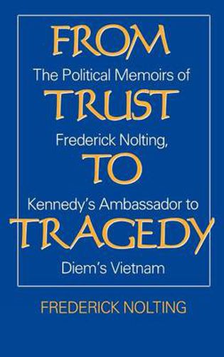 Cover image for From Trust to Tragedy: The Political Memoirs of Frederick Nolting, Kennedy's Ambassador to Diem's Vietnam