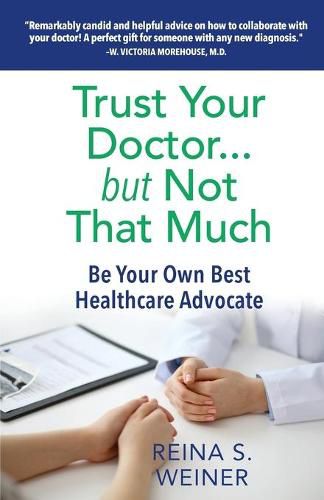 Cover image for Trust Your Doctor ... but Not That Much: Be Your Own Best Healthcare Advocate