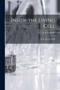 Cover image for Inside the Living Cell; Some Secrets of Life