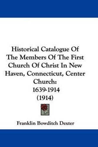 Cover image for Historical Catalogue of the Members of the First Church of Christ in New Haven, Connecticut, Center Church: 1639-1914 (1914)