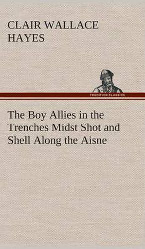 Cover image for The Boy Allies in the Trenches Midst Shot and Shell Along the Aisne