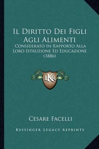 Cover image for Il Diritto Dei Figli Agli Alimenti: Considerato in Rapporto Alla Loro Istruzione Ed Educazione (1886)