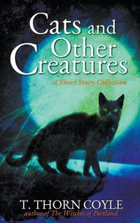 Cover image for Cats and Other Creatures: A Short Story Collection