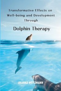 Cover image for Transformative Effects on Well-being and Development Through Dolphin Therapy