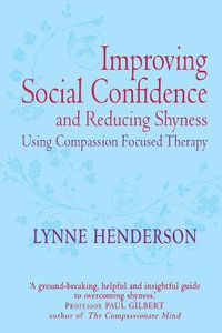 Cover image for Improving Social Confidence and Reducing Shyness Using Compassion Focused Therapy: Series editor, Paul Gilbert