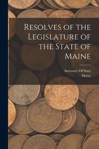 Cover image for Resolves of the Legislature of the State of Maine