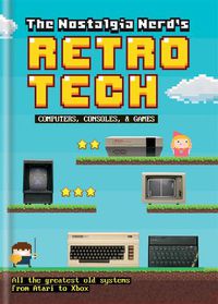 Cover image for The Nostalgia Nerd's Retro Tech: Computer, Consoles & Games