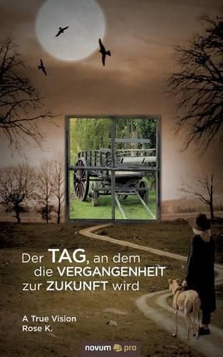 Cover image for Der Tag, an dem die Vergangenheit zur Zukunft wird: A True Vision