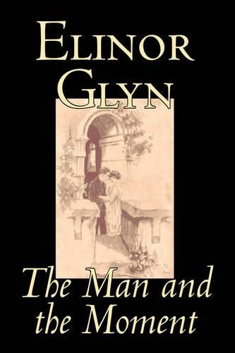 Cover image for The Man and the Moment by Elinor Glyn, Fiction, Classics, Literary, Erotica