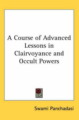 Cover image for A Course of Advanced Lessons in Clairvoyance and Occult Powers