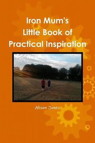 Iron Mum's Little Book of Practical Inspiration: Run Your Life