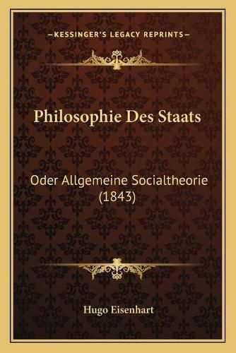 Cover image for Philosophie Des Staats: Oder Allgemeine Socialtheorie (1843)