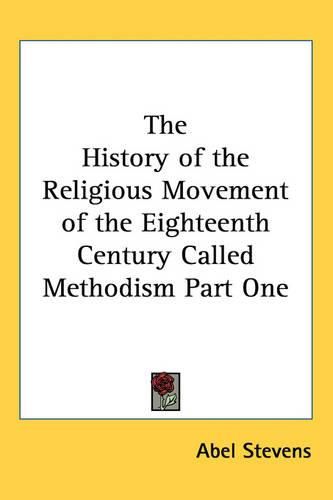 Cover image for The History of the Religious Movement of the Eighteenth Century Called Methodism Part One