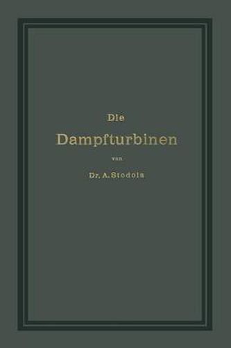 Cover image for Die Dampfturbinen Mit Einem Anhange UEber Die Aussichten Der Warmekraftmaschinen Und UEber Die Gasturbine