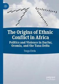 Cover image for The Origins of Ethnic Conflict in Africa: Politics and Violence in Darfur, Oromia, and the Tana Delta