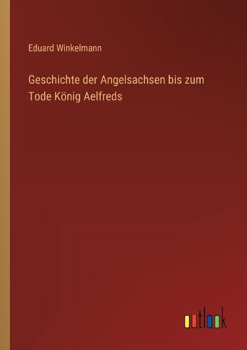 Cover image for Geschichte der Angelsachsen bis zum Tode Koenig Aelfreds