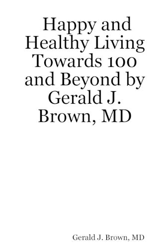 Cover image for Happy and Healthy Living Towards 100 and Beyond by Gerald J. Brown, MD