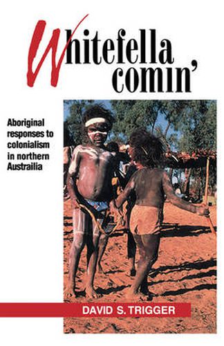 Cover image for Whitefella Comin': Aboriginal Responses to Colonialism in Northern Australia