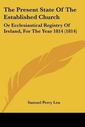 Cover image for The Present State Of The Established Church: Or Ecclesiastical Registry Of Ireland, For The Year 1814 (1814)