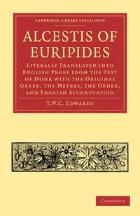 Cover image for Alcestis of Euripides: Literally Translated into English Prose from the Text of Monk with the Original Greek, the Metres, the Order, and English Accentuation