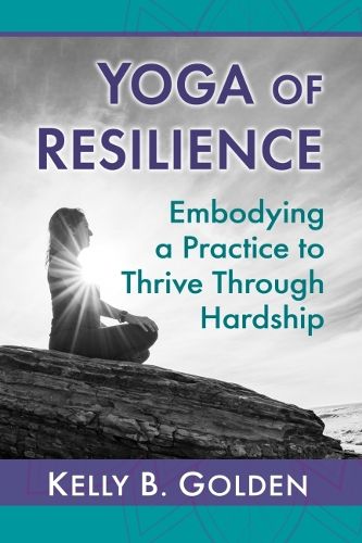 Cover image for Yoga of Resilience: Embodying a Practice to Thrive Through Hardship