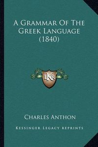 Cover image for A Grammar of the Greek Language (1840)